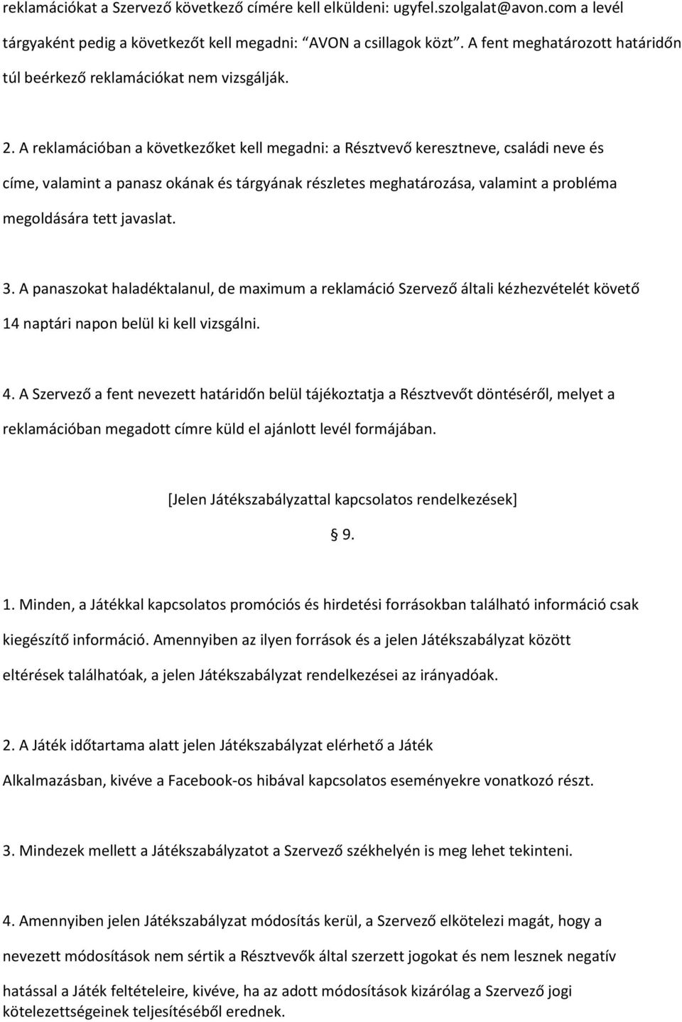 A reklamációban a következőket kell megadni: a Résztvevő keresztneve, családi neve és címe, valamint a panasz okának és tárgyának részletes meghatározása, valamint a probléma megoldására tett