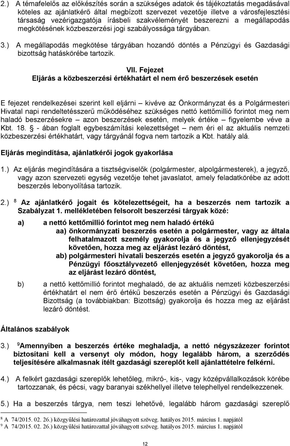 ) A megállapodás megkötése tárgyában hozandó döntés a Pénzügyi és Gazdasági bizottság hatáskörébe tartozik. VII.