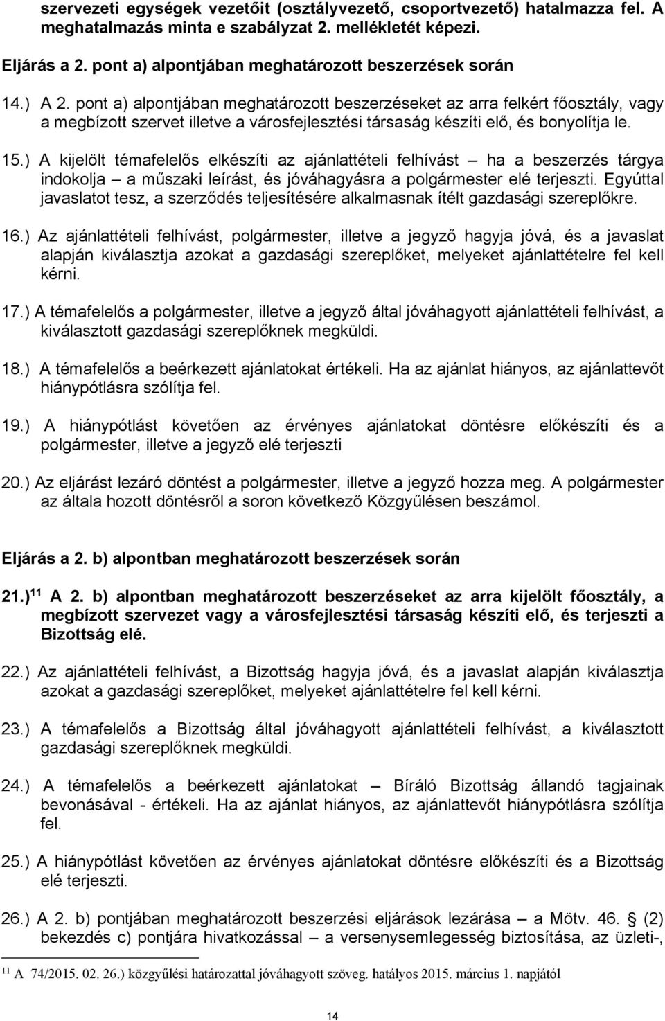 pont a) alpontjában meghatározott beszerzéseket az arra felkért főosztály, vagy a megbízott szervet illetve a városfejlesztési társaság készíti elő, és bonyolítja le. 15.