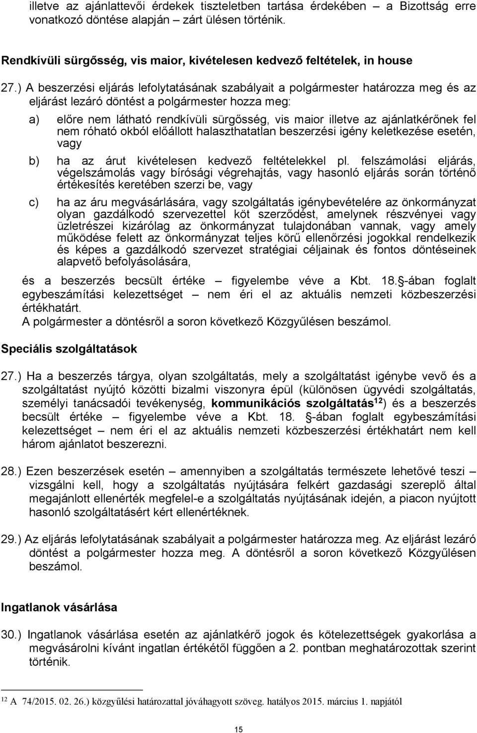 ) A beszerzési eljárás lefolytatásának szabályait a polgármester határozza meg és az eljárást lezáró döntést a polgármester hozza meg: a) előre nem látható rendkívüli sürgősség, vis maior illetve az