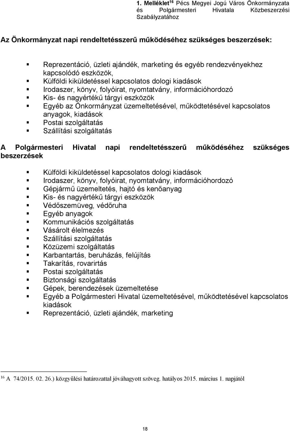 nagyértékű tárgyi eszközök Egyéb az Önkormányzat üzemeltetésével, működtetésével kapcsolatos anyagok, kiadások Postai szolgáltatás Szállítási szolgáltatás A Polgármesteri Hivatal napi