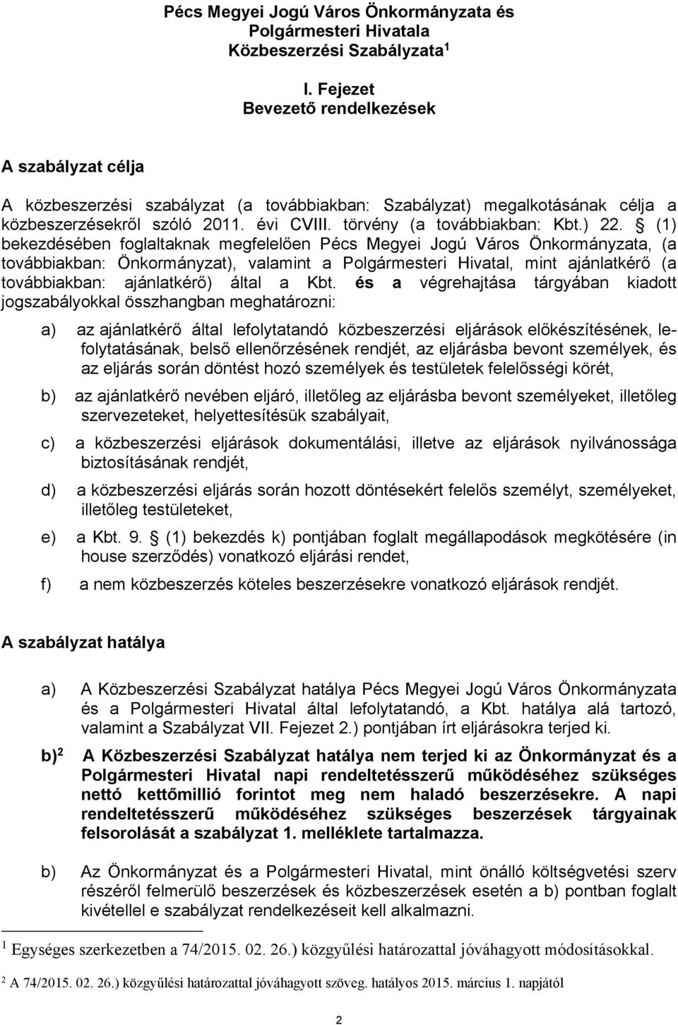 ) 22. (1) bekezdésében foglaltaknak megfelelően Pécs Megyei Jogú Város Önkormányzata, (a továbbiakban: Önkormányzat), valamint a Polgármesteri Hivatal, mint ajánlatkérő (a továbbiakban: ajánlatkérő)