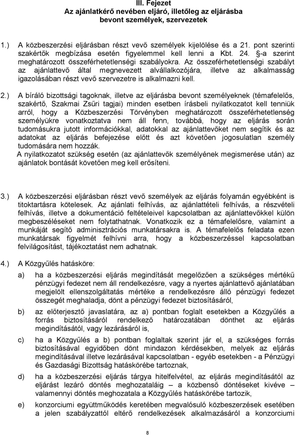 Az összeférhetetlenségi szabályt az ajánlattevő által megnevezett alvállalkozójára, illetve az alkalmasság igazolásában részt vevő szervezetre is alkalmazni kell. 2.