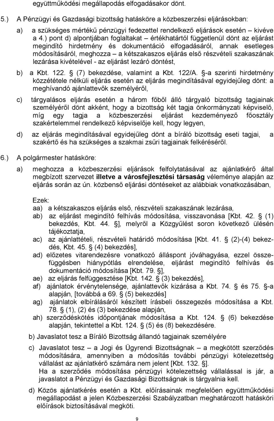 ) pont d) alpontjában foglaltakat értékhatártól függetlenül dönt az eljárást megindító hirdetmény és dokumentáció elfogadásáról, annak esetleges módosításáról, meghozza a kétszakaszos eljárás első