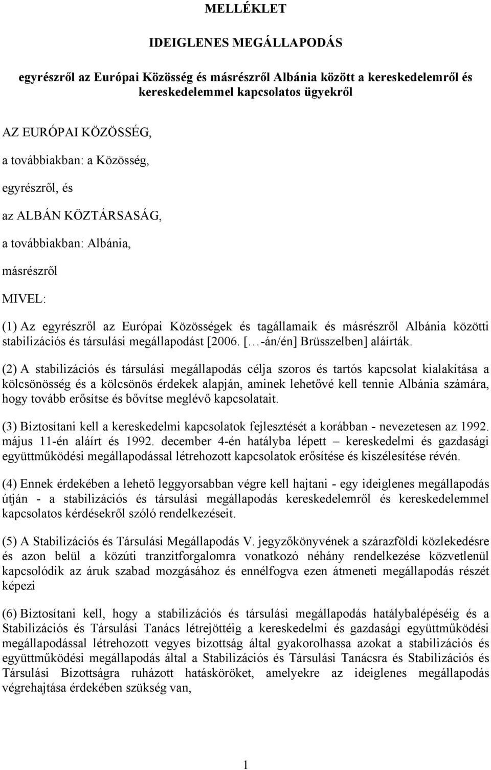 társulási megállapodást [2006. [ -án/én] Brüsszelben] aláírták.