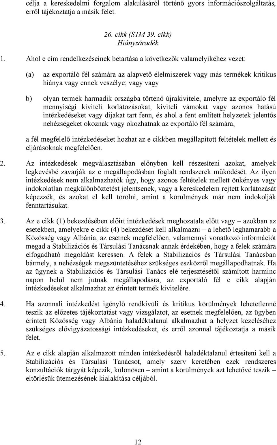 olyan termék harmadik országba történő újrakivitele, amelyre az exportáló fél mennyiségi kiviteli korlátozásokat, kiviteli vámokat vagy azonos hatású intézkedéseket vagy díjakat tart fenn, és ahol a