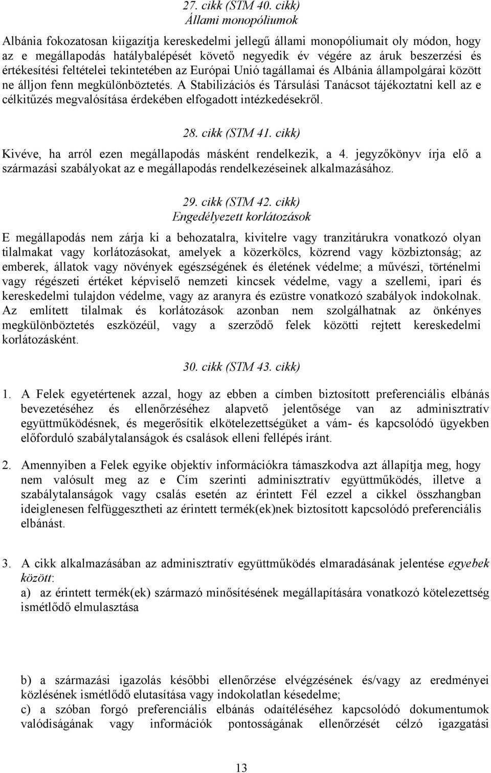 értékesítési feltételei tekintetében az Európai Unió tagállamai és Albánia állampolgárai között ne álljon fenn megkülönböztetés.