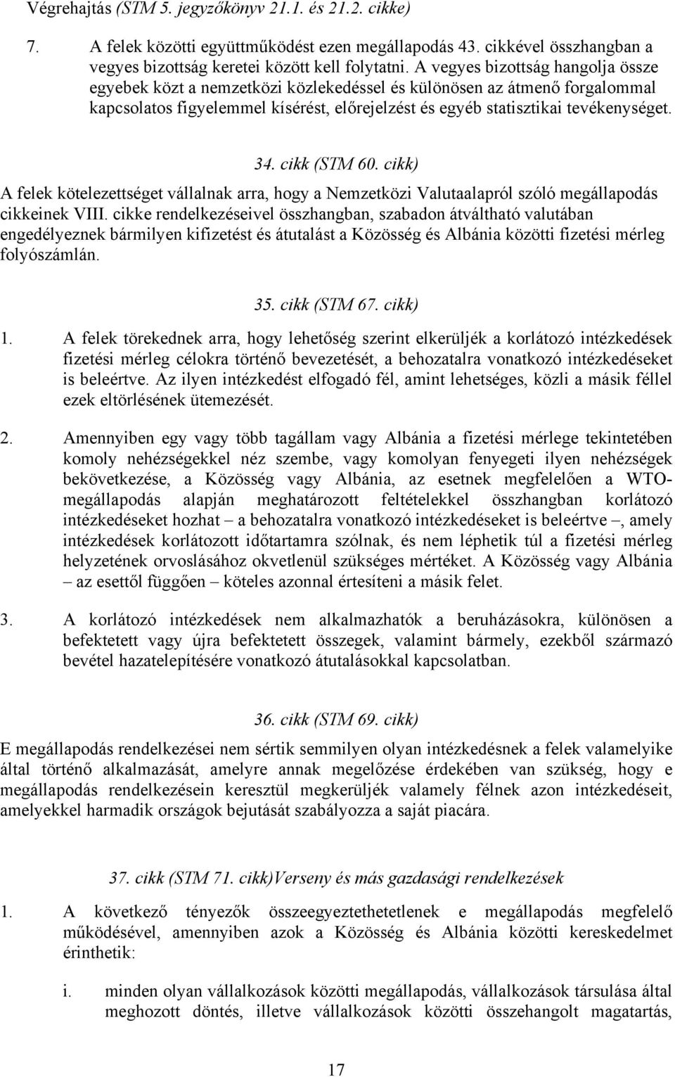 cikk (STM 60. cikk) A felek kötelezettséget vállalnak arra, hogy a Nemzetközi Valutaalapról szóló megállapodás cikkeinek VIII.