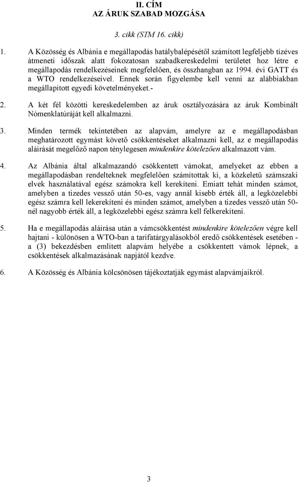 megfelelően, és összhangban az 1994. évi GATT és a WTO rendelkezéseivel. Ennek során figyelembe kell venni az alábbiakban megállapított egyedi követelményeket.- 2.