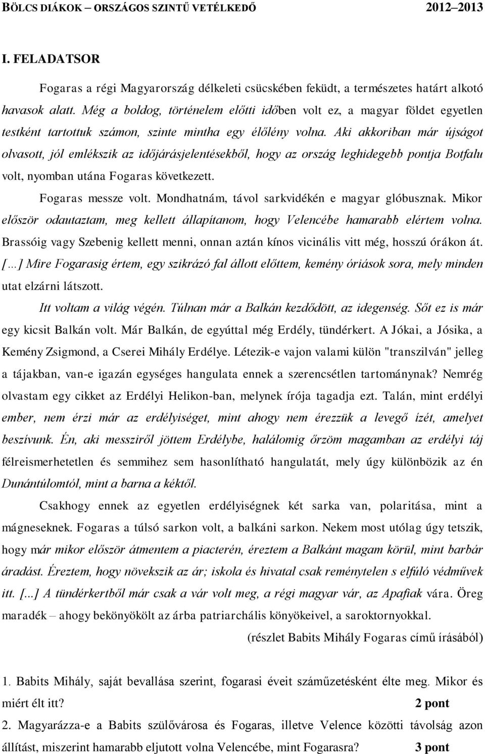 Aki akkoriban már újságot olvasott, jól emlékszik az időjárásjelentésekből, hogy az ország leghidegebb pontja Botfalu volt, nyomban utána Fogaras következett. Fogaras messze volt.