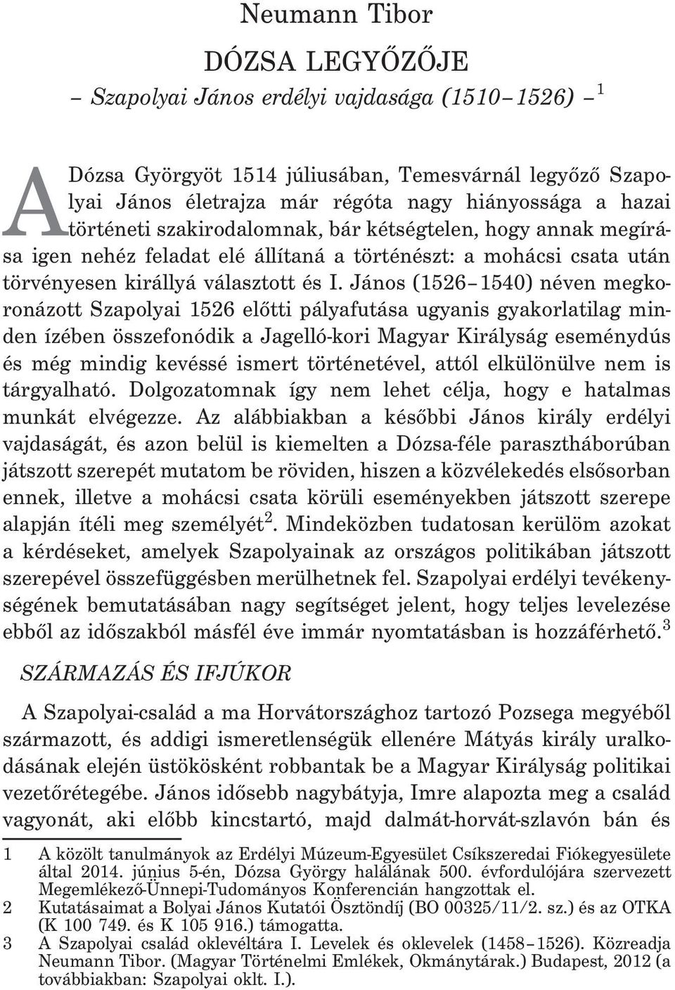 János (1526 1540) néven megkoronázott Szapolyai 1526 elõtti pályafutása ugyanis gyakorlatilag minden ízében összefonódik a Jagelló-kori Magyar Királyság eseménydús és még mindig kevéssé ismert