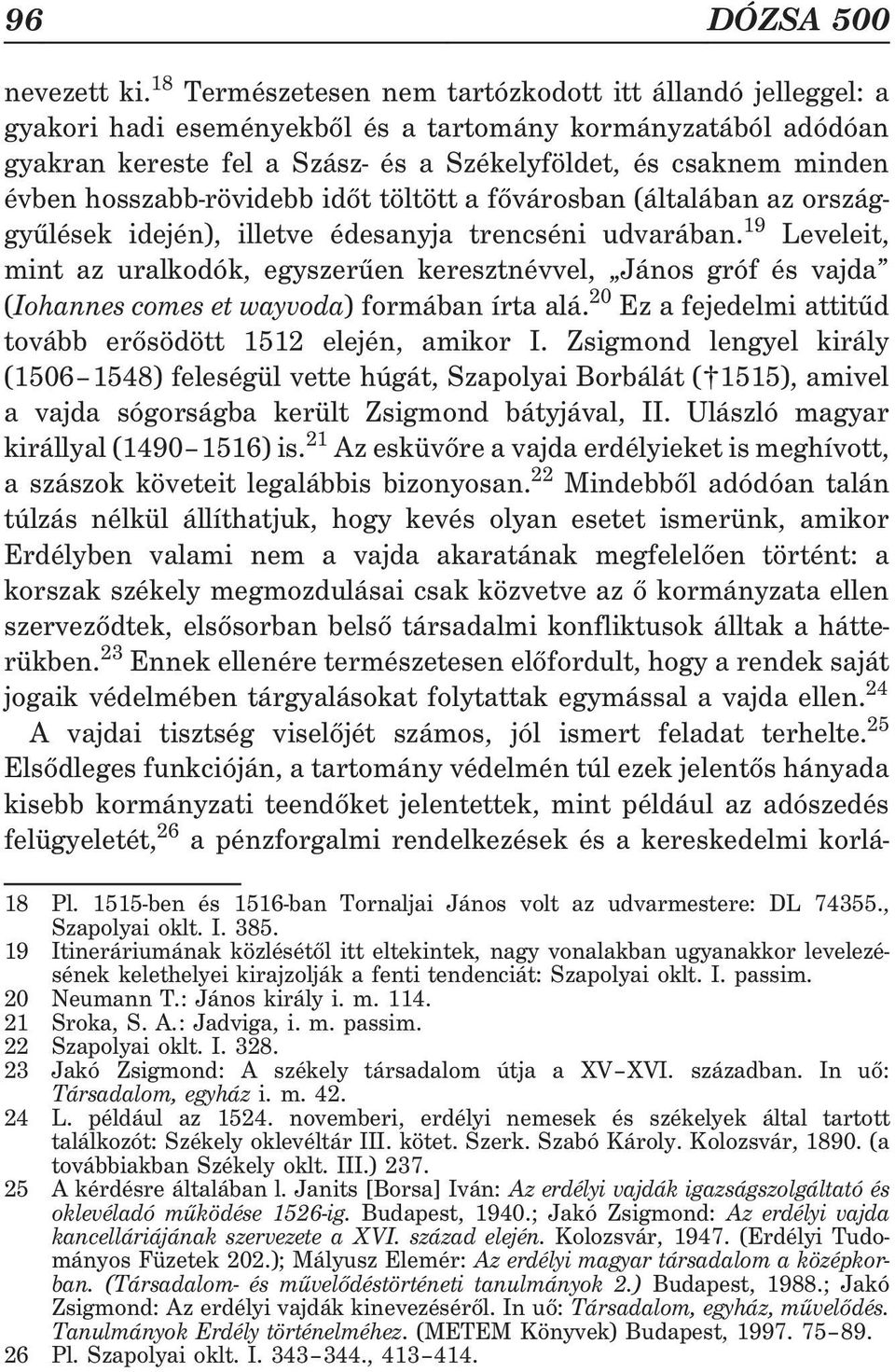 hosszabb-rövidebb idõt töltött a fõvárosban (általában az országgyûlések idején), illetve édesanyja trencséni udvarában.