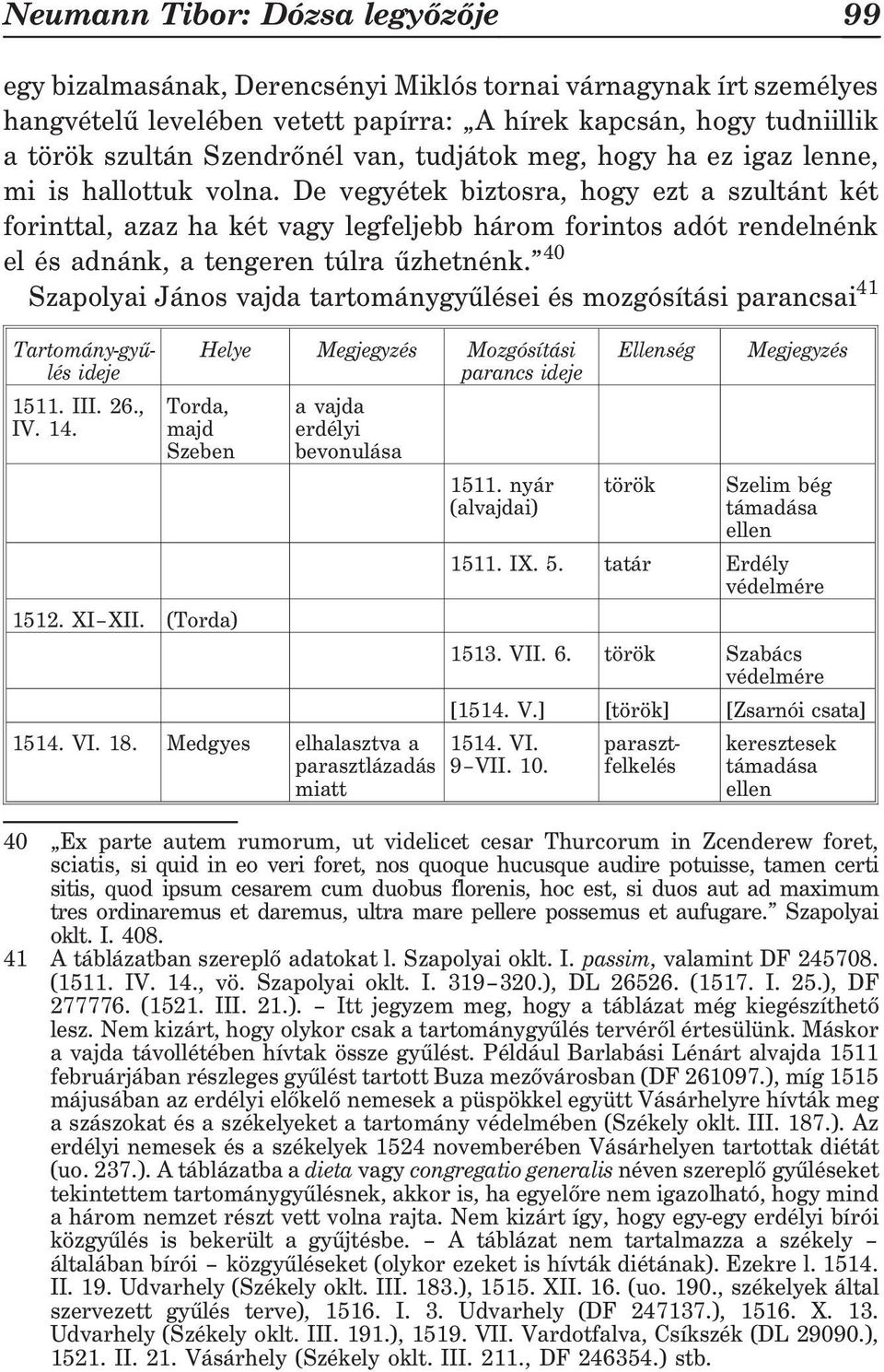 De vegyétek biztosra, hogy ezt a szultánt két forinttal, azaz ha két vagy legfeljebb három forintos adót rendelnénk el és adnánk, a tengeren túlra ûzhetnénk.