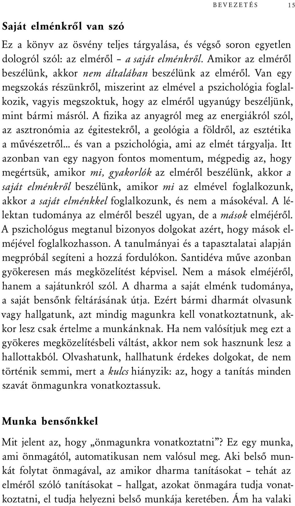 Van egy megszokás részünkről, miszerint az elmével a pszichológia foglalkozik, vagyis megszoktuk, hogy az elméről ugyanúgy beszéljünk, mint bármi másról.