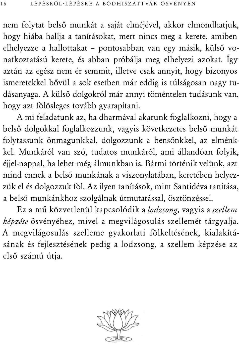 Így aztán az egész nem ér semmit, illetve csak annyit, hogy bizonyos ismeretekkel bővül a sok esetben már eddig is túlságosan nagy tudásanyaga.