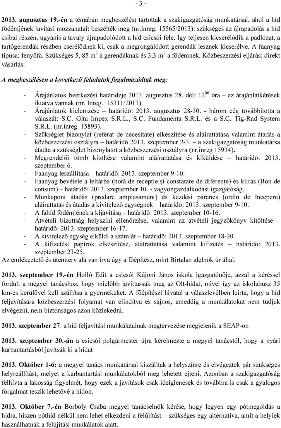 Így teljesen kicserélődik a padlózat, a tartógerendák részben cserélődnek ki, csak a megrongálódott gerendák lesznek kicserélve. A faanyag típusa: fenyőfa.