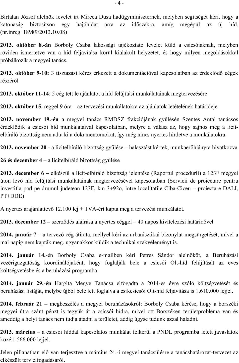 -án Borboly Csaba lakossági tájékoztató levelet küld a csicsóiaknak, melyben röviden ismertetve van a híd feljavítása körül kialakult helyzetet, és hogy milyen megoldásokkal próbálkozik a megyei