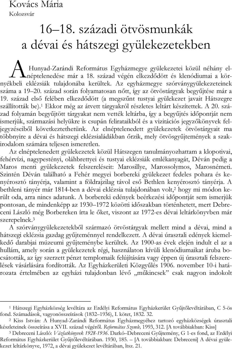 század során folyamatosan nőtt, így az ötvöstárgyak begyűjtése már a 19. század első felében elkezdődött (a megszűnt tustyai gyülekezet javait Hátszegre szállították be).