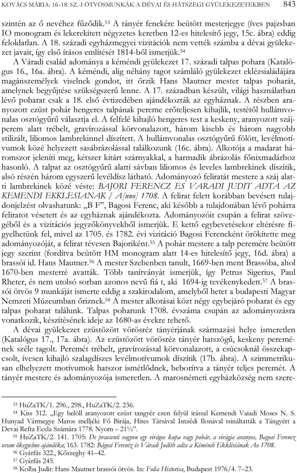 századi egyházmegyei vizitációk nem vették számba a dévai gyülekezet javait, így első írásos említését 1814-ből ismerjük. 54 A Váradi család adománya a kéméndi gyülekezet 17.