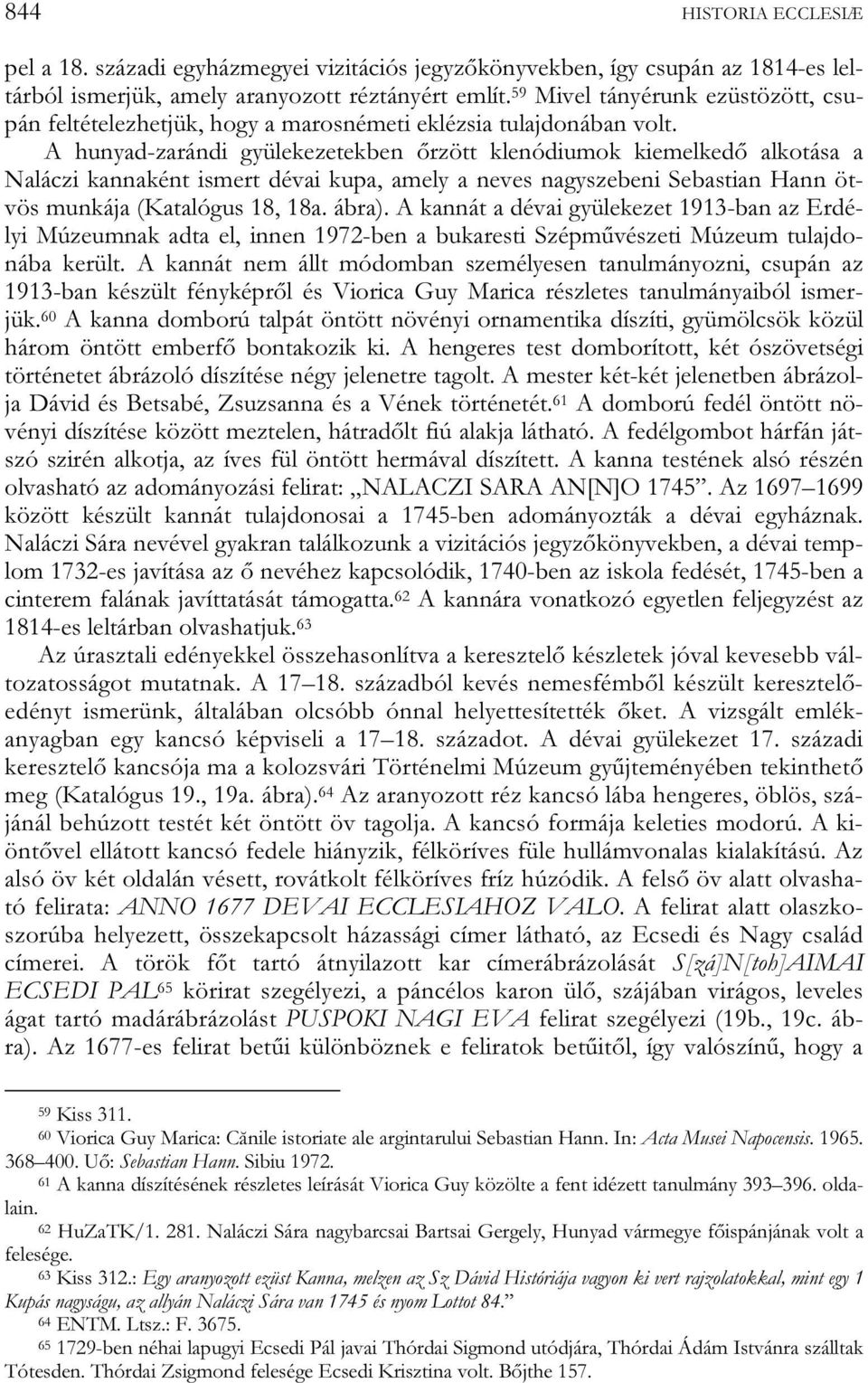 A hunyad-zarándi gyülekezetekben őrzött klenódiumok kiemelkedő alkotása a Naláczi kannaként ismert dévai kupa, amely a neves nagyszebeni Sebastian Hann ötvös munkája (Katalógus 18, 18a. ábra).