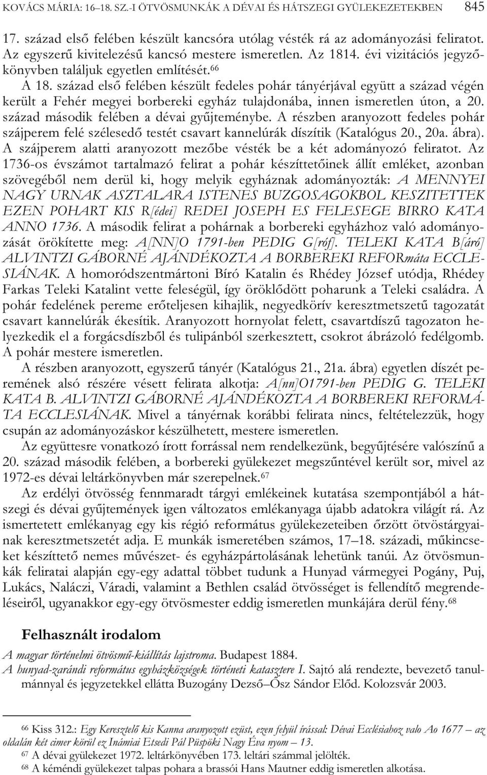 század első felében készült fedeles pohár tányérjával együtt a század végén került a Fehér megyei borbereki egyház tulajdonába, innen ismeretlen úton, a 20.