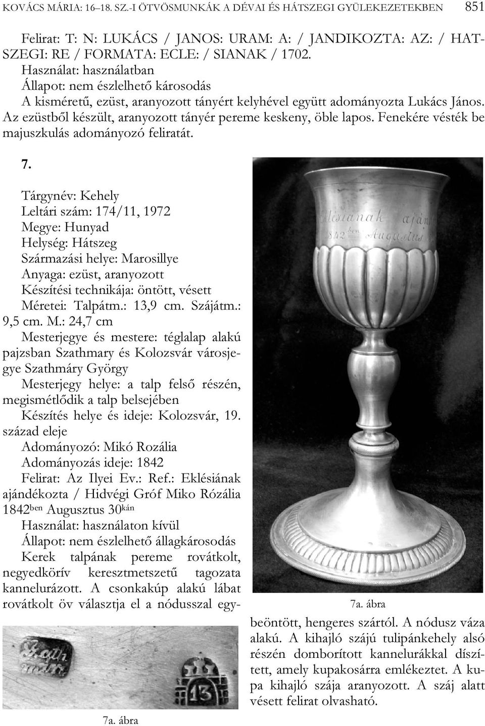 Az ezüstből készült, aranyozott tányér pereme keskeny, öble lapos. Fenekére vésték be majuszkulás adományozó feliratát. 7. 7a.