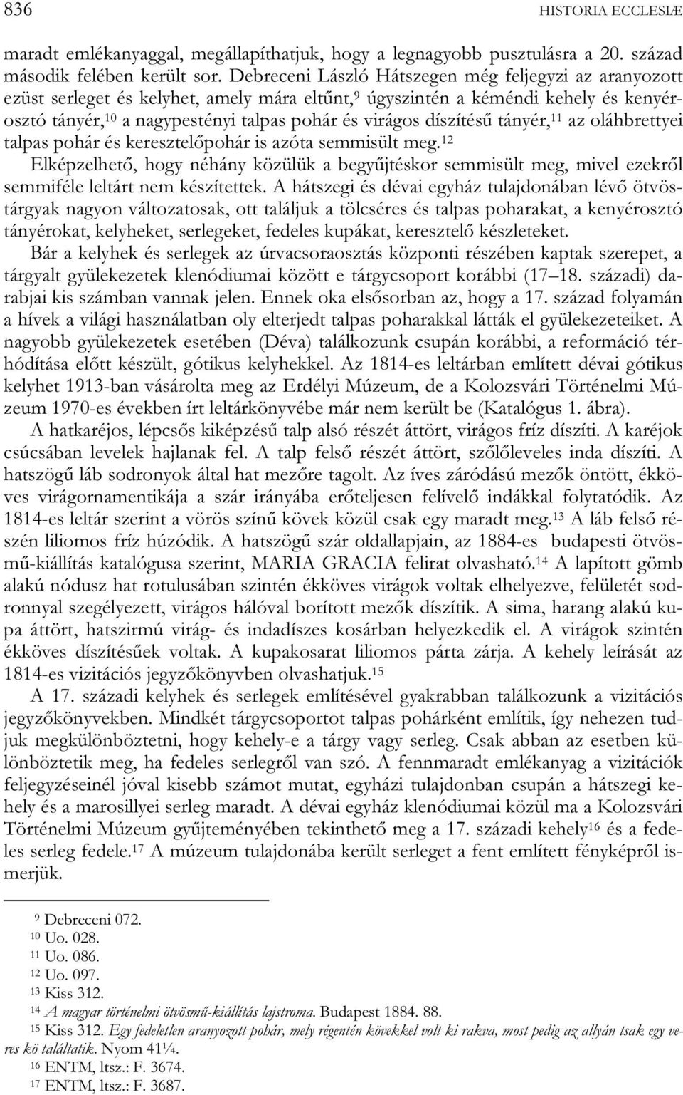 díszítésű tányér, 11 az oláhbrettyei talpas pohár és keresztelőpohár is azóta semmisült meg.