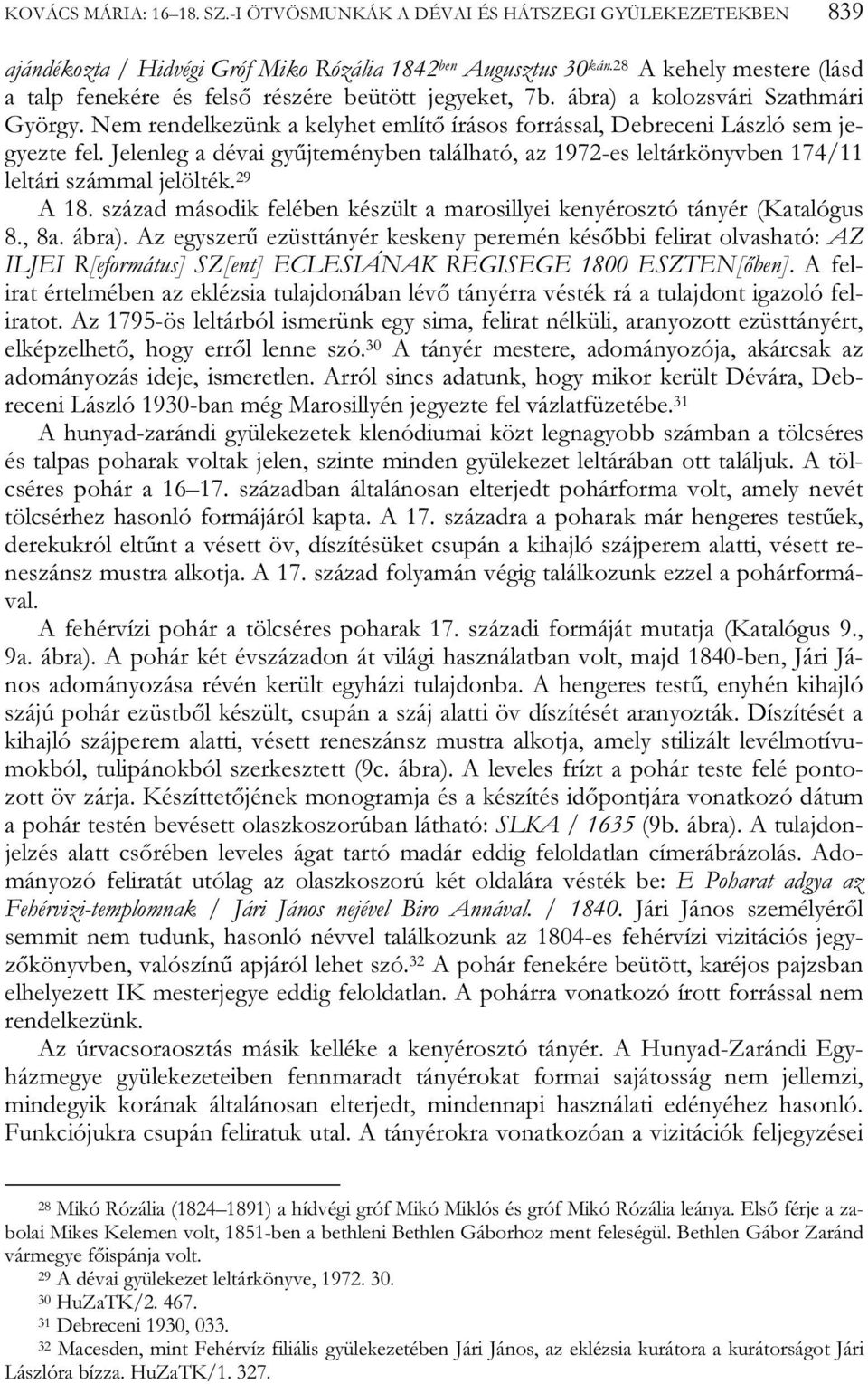 Nem rendelkezünk a kelyhet említő írásos forrással, Debreceni László sem jegyezte fel. Jelenleg a dévai gyűjteményben található, az 1972-es leltárkönyvben 174/11 leltári számmal jelölték. 29 A 18.