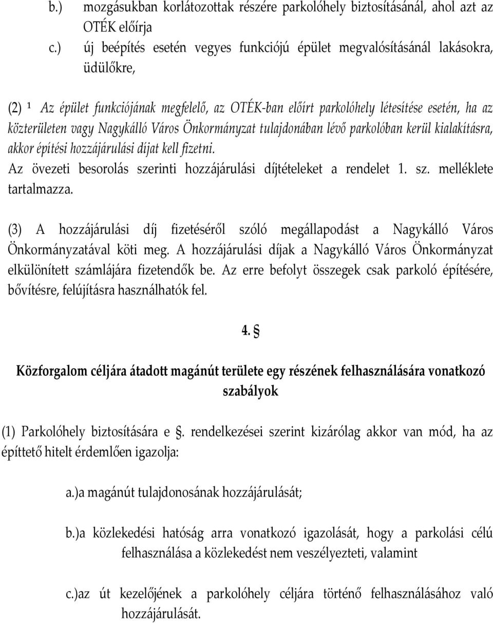 Nagykálló Város Önkormányzat tulajdonában lévő parkolóban kerül kialakításra, akkor építési hozzájárulási díjat kell fizetni. Az övezeti besorolás szerinti hozzájárulási díjtételeket a rendelet 1. sz. melléklete tartalmazza.