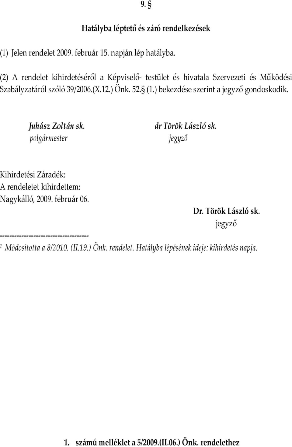 ) bekezdése szerint a jegyző gondoskodik. Juhász Zoltán sk. polgármester dr Török László sk.