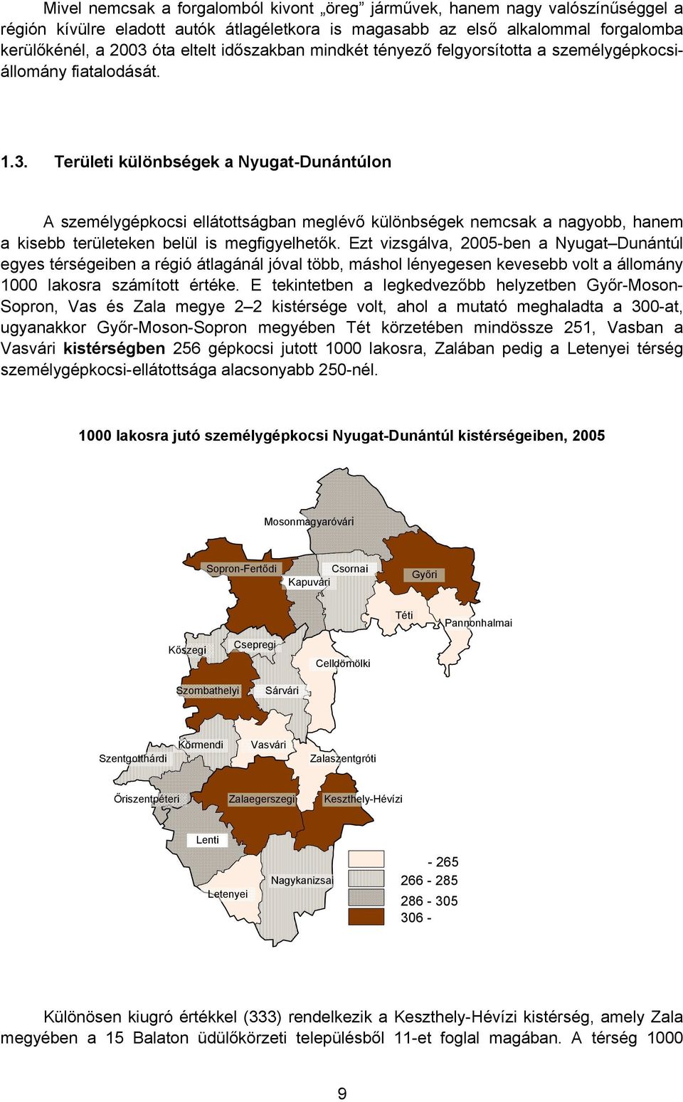 Területi különbségek a Nyugat-Dunántúlon A személygépkocsi ellátottságban meglévő különbségek nemcsak a nagyobb, hanem a kisebb területeken belül is megfigyelhetők.