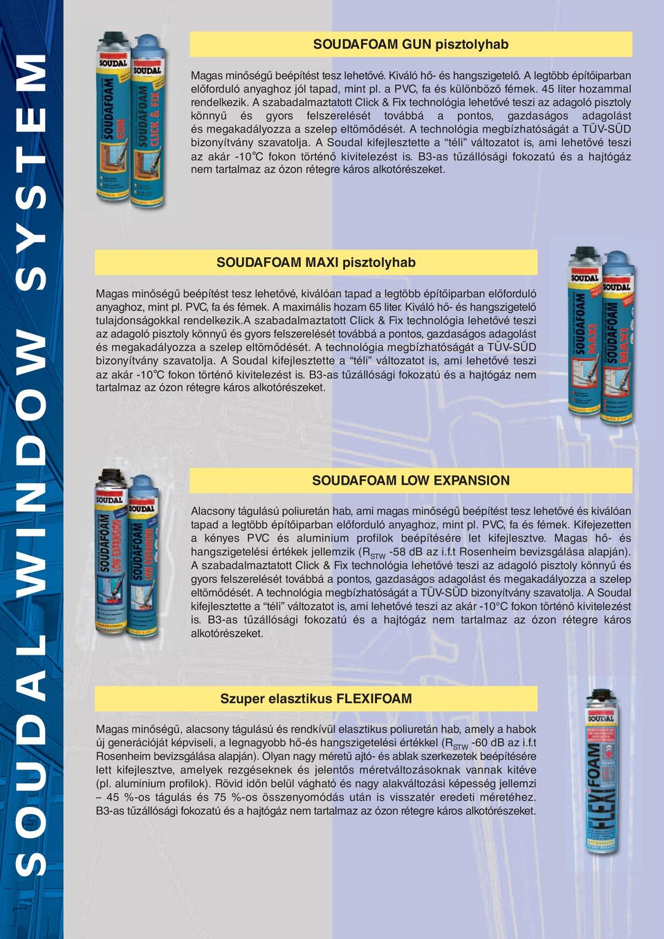 A szabadalmaztatott Click & Fix technológia lehetővé teszi az adagoló pisztoly könnyű és gyors felszerelését továbbá a pontos, gazdaságos adagolást és megakadályozza a szelep eltömődését.