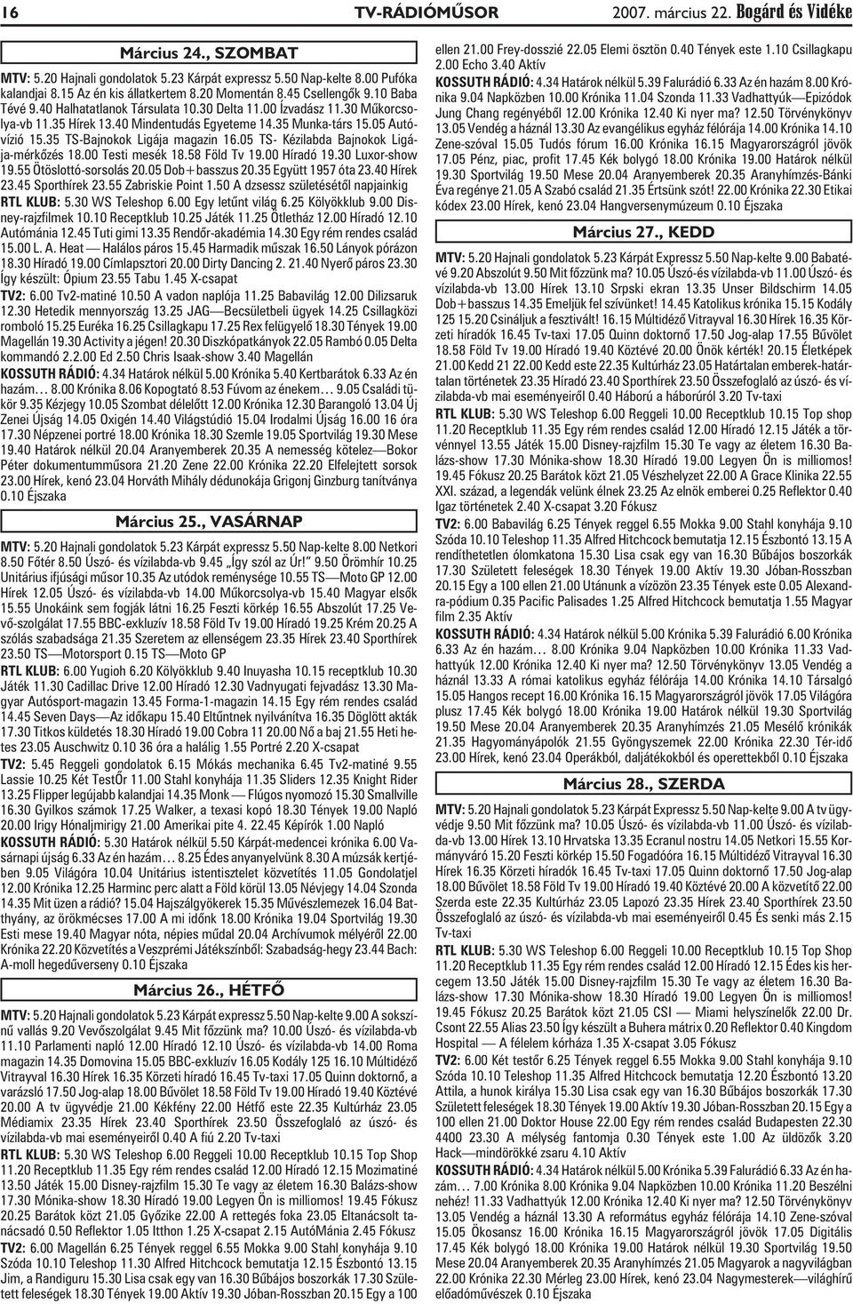 35 TS-Bajnokok Ligája magazin 16.05 TS- Kézilabda Bajnokok Ligája-mérkõzés 18.00 Testi mesék 18.58 Föld Tv 19.00 Híradó 19.30 Luxor-show 19.55 Ötöslottó-sorsolás 20.05 Dob+basszus 20.