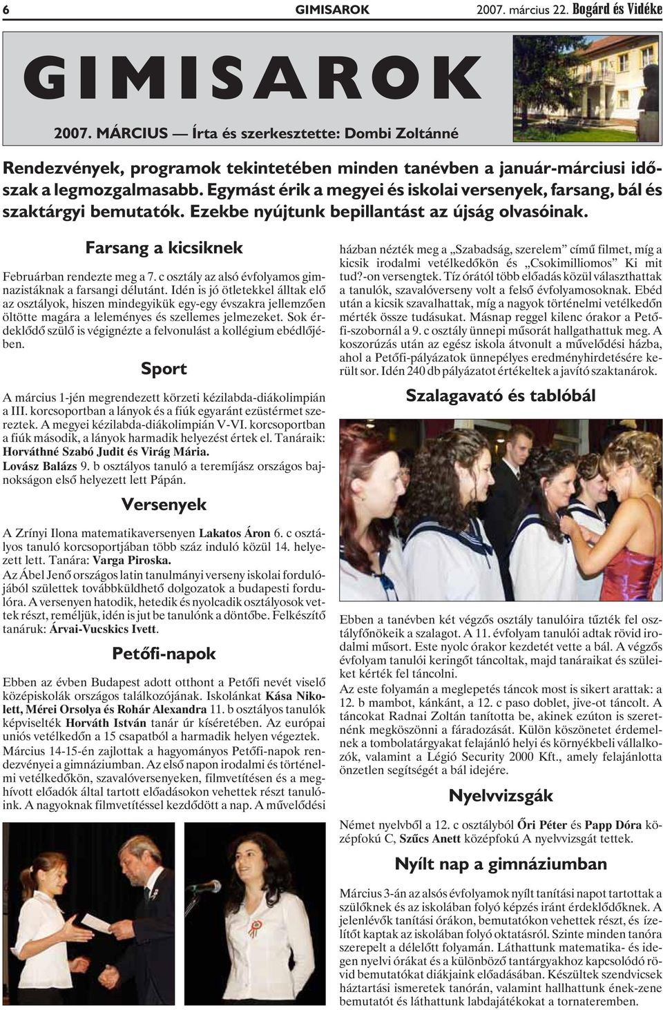 Egymást érik a megyei és iskolai versenyek, farsang, bál és szaktárgyi bemutatók. Ezekbe nyújtunk bepillantást az újság olvasóinak. Farsang a kicsiknek Februárban rendezte meg a 7.