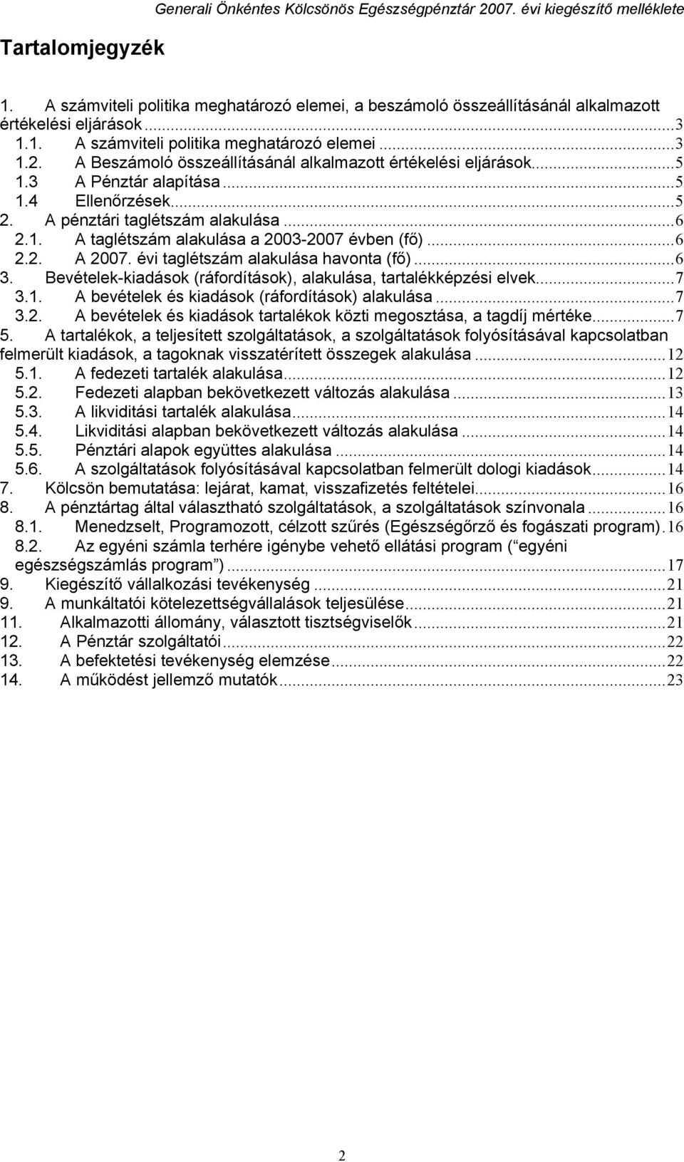 A pénztári taglétszám alakulása...6 2.1. A taglétszám alakulása a 2003-2007 évben (fő)...6 2.2. A 2007. évi taglétszám alakulása havonta (fő)...6 3.