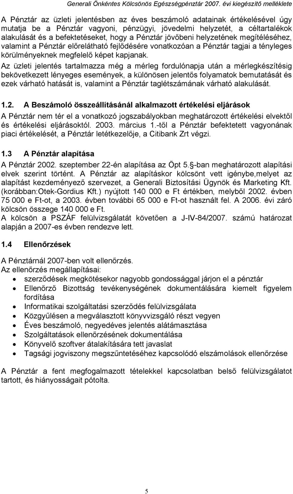 Az üzleti jelentés tartalmazza még a mérleg fordulónapja után a mérlegkészítésig bekövetkezett lényeges események, a különösen jelentős folyamatok bemutatását és ezek várható hatását is, valamint a