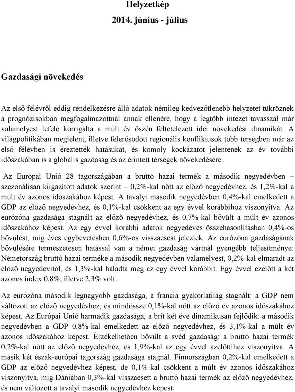 intézet tavasszal már valamelyest lefelé korrigálta a múlt év őszén feltételezett idei növekedési dinamikát.