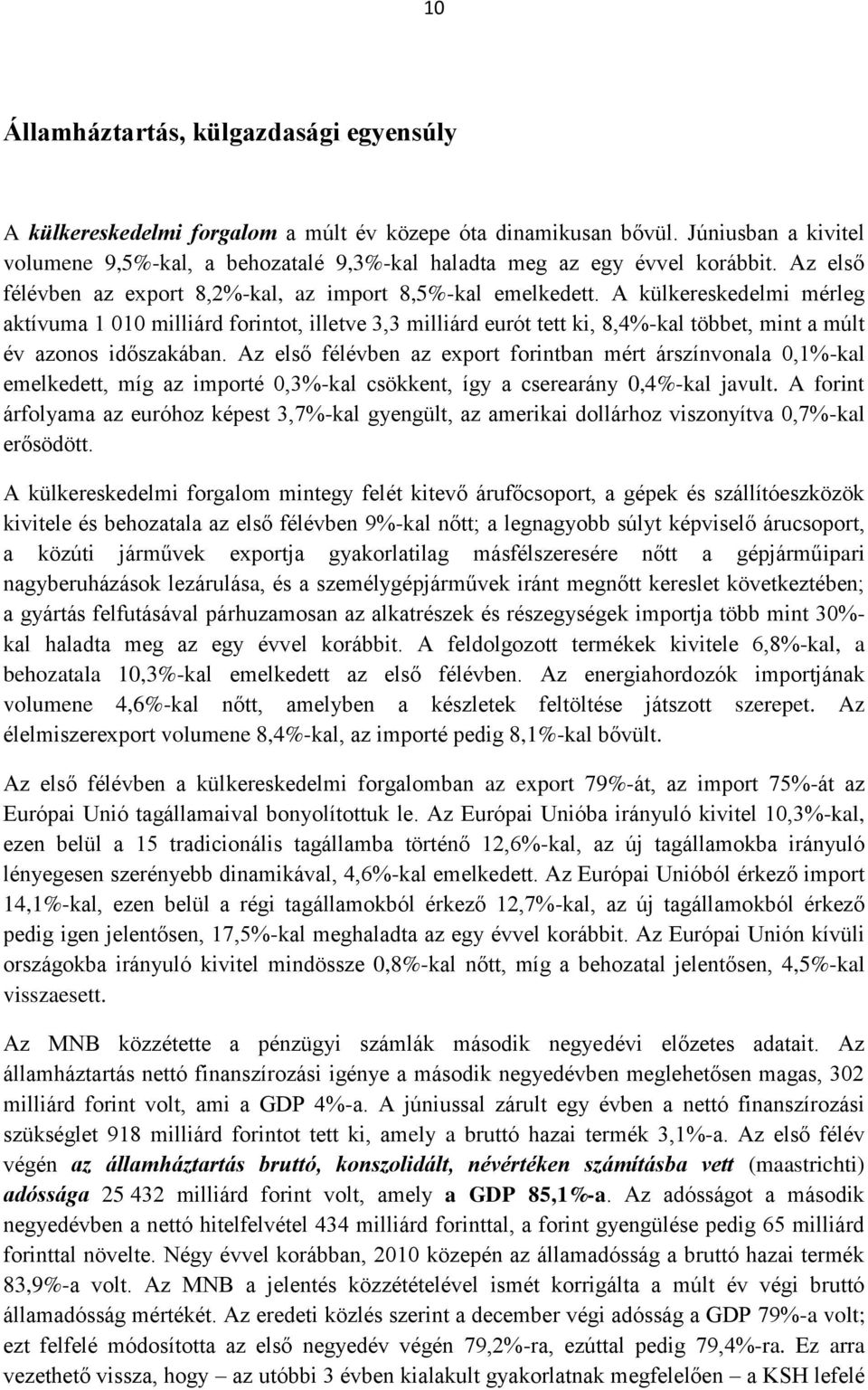 A külkereskedelmi mérleg aktívuma 1 010 milliárd forintot, illetve 3,3 milliárd eurót tett ki, 8,4%-kal többet, mint a múlt év azonos időszakában.