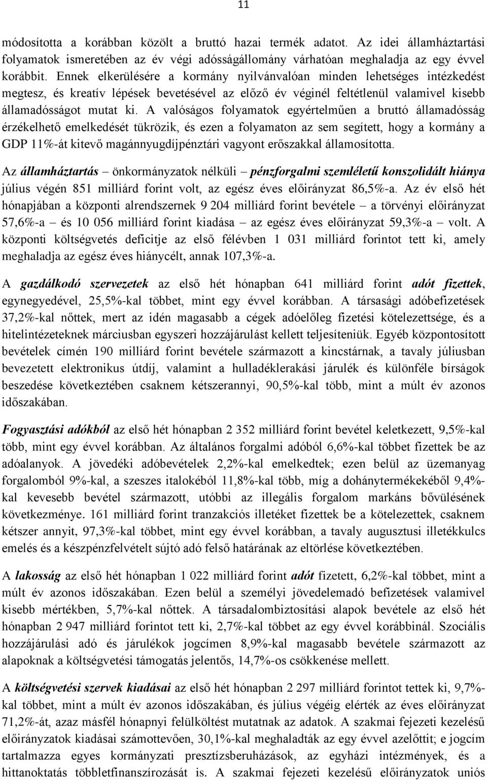 A valóságos folyamatok egyértelműen a bruttó államadósság érzékelhető emelkedését tükrözik, és ezen a folyamaton az sem segített, hogy a kormány a GDP 11%-át kitevő magánnyugdíjpénztári vagyont