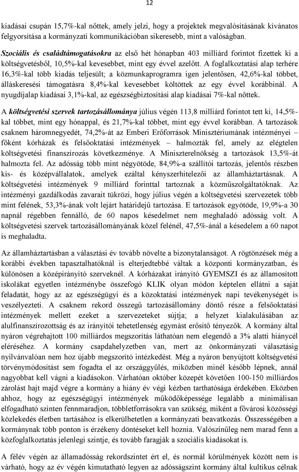 A foglalkoztatási alap terhére 16,3%-kal több kiadás teljesült; a közmunkaprogramra igen jelentősen, 42,6%-kal többet, álláskeresési támogatásra 8,4%-kal kevesebbet költöttek az egy évvel korábbinál.