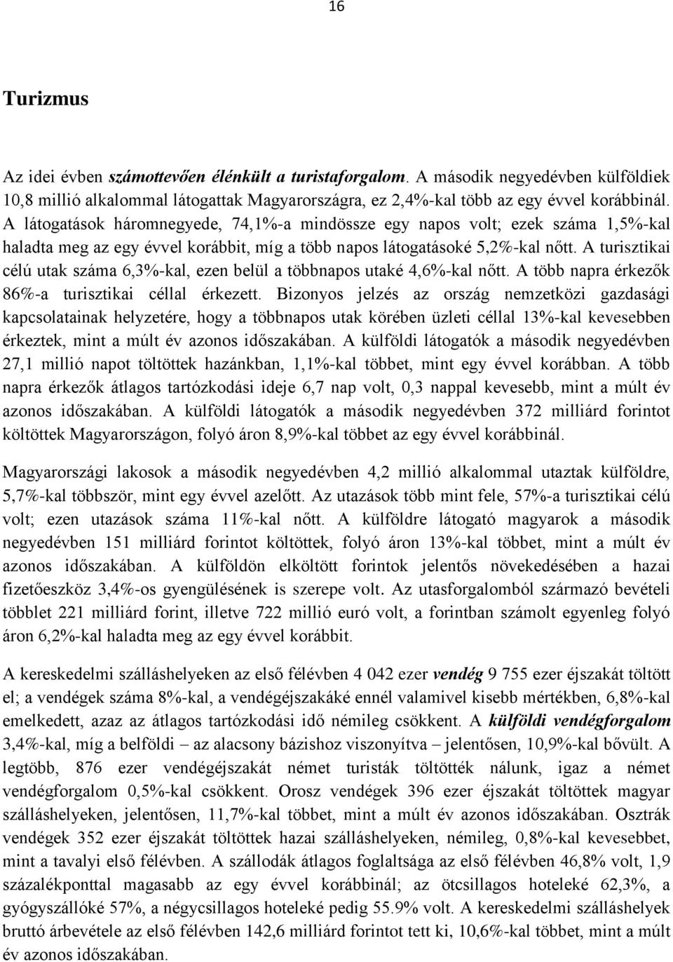 A turisztikai célú utak száma 6,3%-kal, ezen belül a többnapos utaké 4,6%-kal nőtt. A több napra érkezők 86%-a turisztikai céllal érkezett.