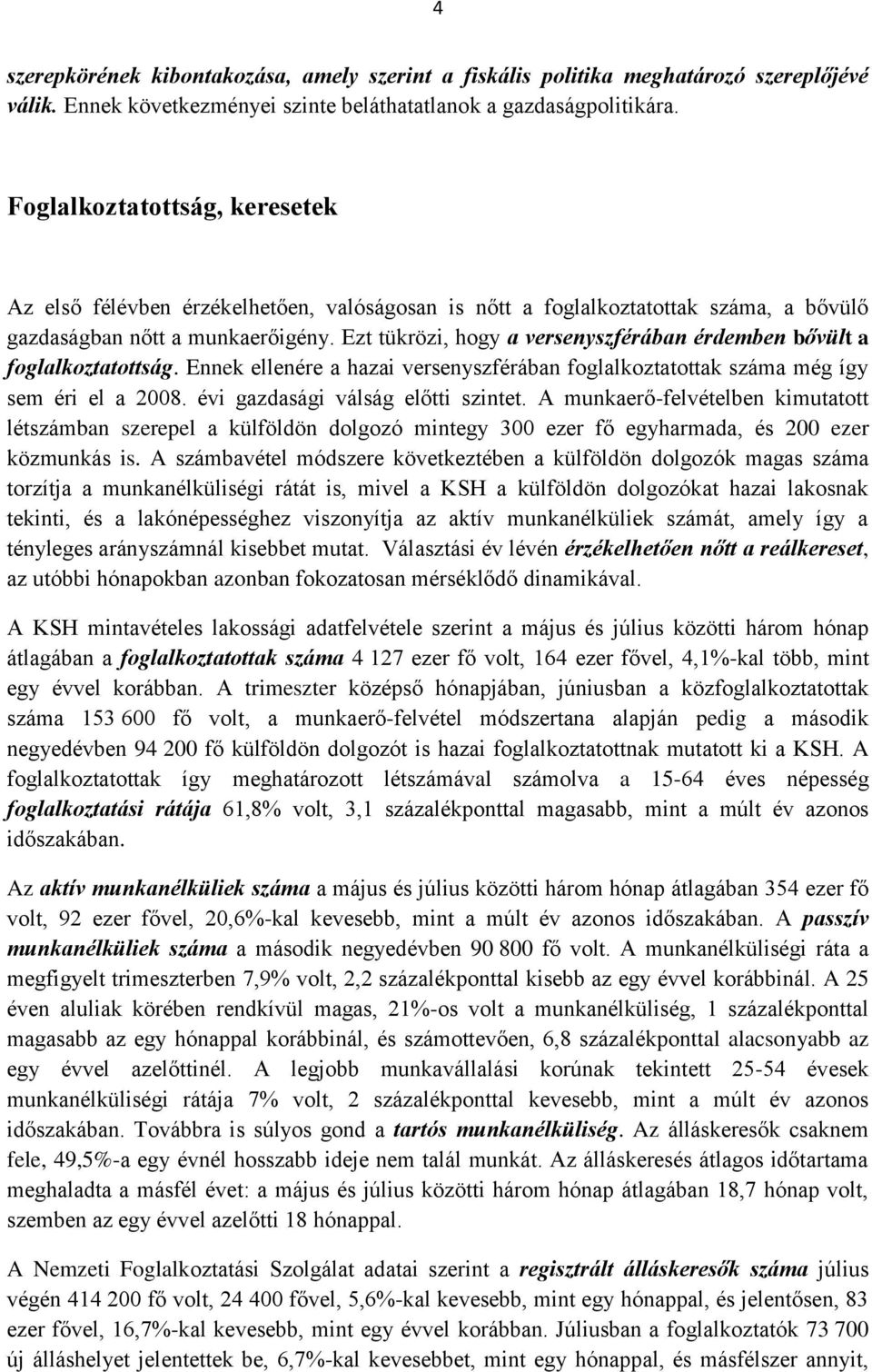 Ezt tükrözi, hogy a versenyszférában érdemben bővült a foglalkoztatottság. Ennek ellenére a hazai versenyszférában foglalkoztatottak száma még így sem éri el a 2008.