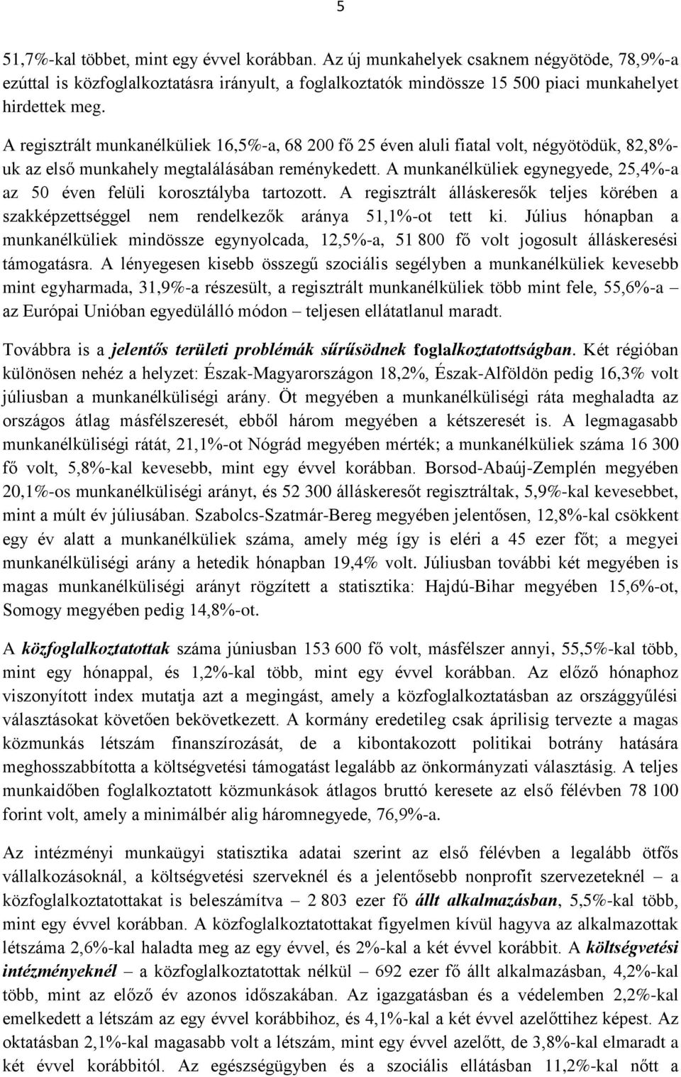 A munkanélküliek egynegyede, 25,4%-a az 50 éven felüli korosztályba tartozott. A regisztrált álláskeresők teljes körében a szakképzettséggel nem rendelkezők aránya 51,1%-ot tett ki.