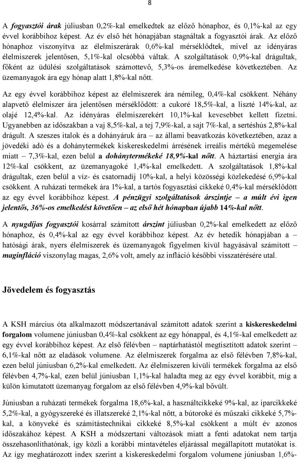 A szolgáltatások 0,9%-kal drágultak, főként az üdülési szolgáltatások számottevő, 5,3%-os áremelkedése következtében. Az üzemanyagok ára egy hónap alatt 1,8%-kal nőtt.