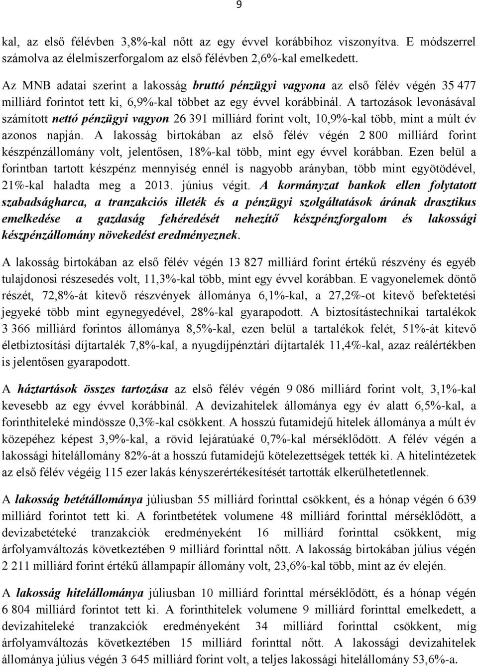 A tartozások levonásával számított nettó pénzügyi vagyon 26 391 milliárd forint volt, 10,9%-kal több, mint a múlt év azonos napján.