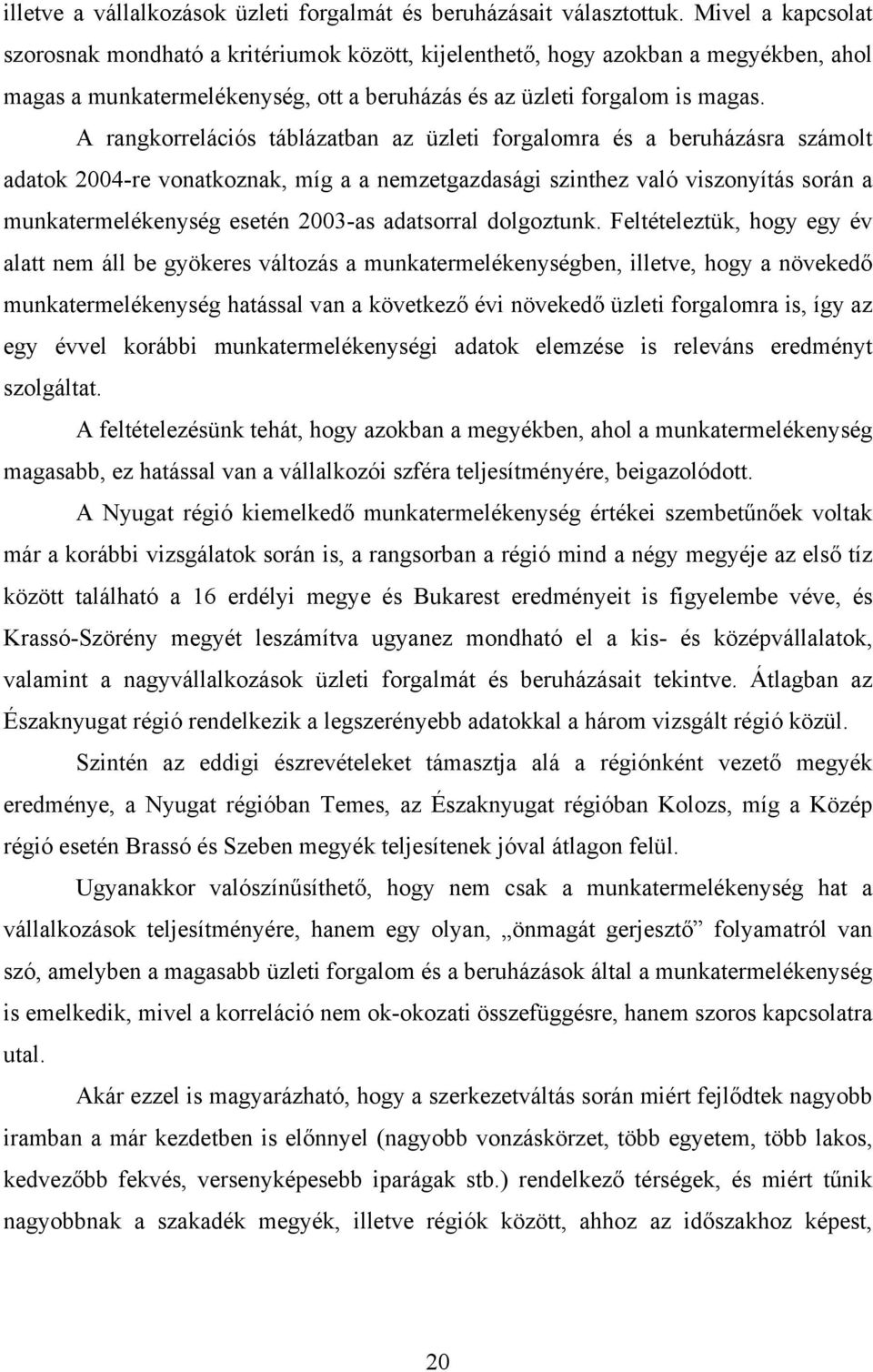 A rangkorrelációs táblázatban az üzleti forgalomra és a beruházásra számolt adatok 2004-re vonatkoznak, míg a a nemzetgazdasági szinthez való viszonyítás során a munkatermelékenység esetén 2003-as