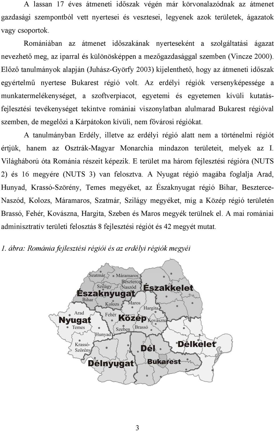 Előző tanulmányok alapján (Juhász-Györfy 2003) kijelenthető, hogy az átmeneti időszak egyértelmű nyertese Bukarest régió volt.