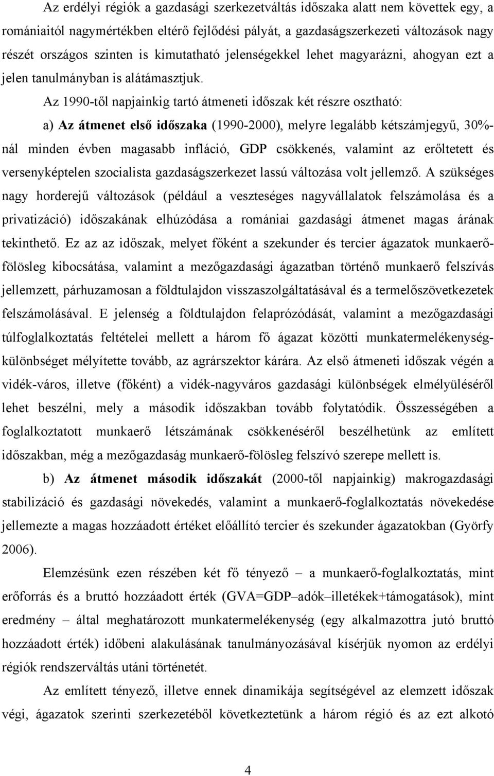 Az 1990-től napjainkig tartó átmeneti időszak két részre osztható: a) Az átmenet első időszaka (1990-2000), melyre legalább kétszámjegyű, 30%- nál minden évben magasabb infláció, GDP csökkenés,