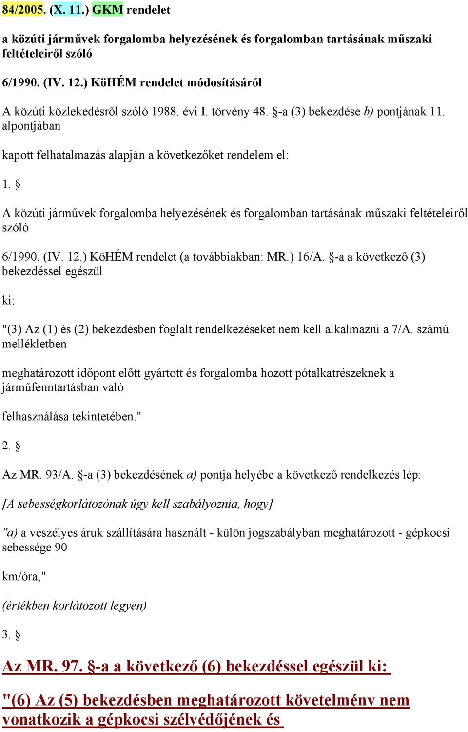 A közúti járművek forgalomba helyezésének és forgalomban tartásának műszaki feltételeiről szóló 6/1990. (IV. 12.) KöHÉM rendelet (a továbbiakban: MR.) 16/A.