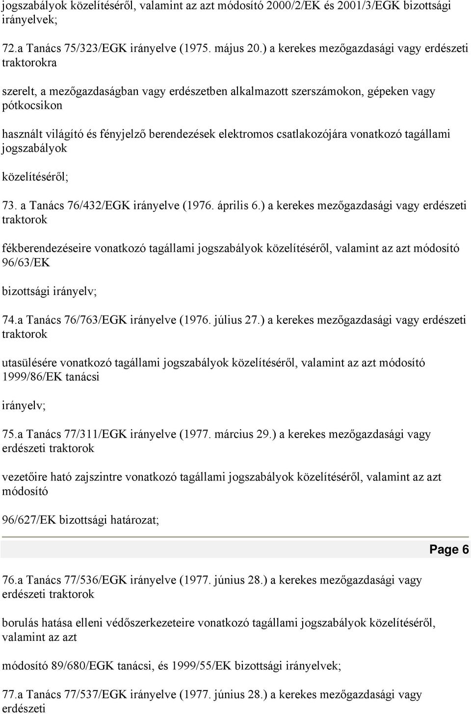 elektromos csatlakozójára vonatkozó tagállami jogszabályok közelítéséről; 73. a Tanács 76/432/EGK irányelve (1976. április 6.